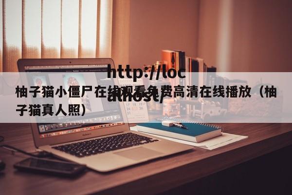 柚子猫小僵尸在线观看免费高清在线播放（柚子猫真人照）