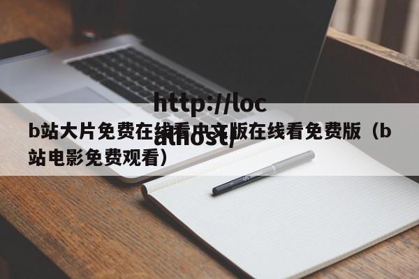b站大片免费在线看中文版在线看免费版(b站电影免费观看)